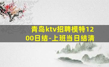 青岛ktv招聘模特1200日结-上班当日结清